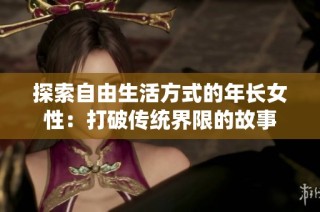 探索自由生活方式的年长女性：打破传统界限的故事