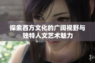 探索西方文化的广阔视野与独特人文艺术魅力
