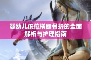 婴幼儿低位横断骨折的全面解析与护理指南