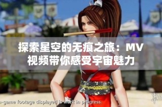 探索星空的无痕之旅：MV视频带你感受宇宙魅力