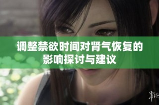调整禁欲时间对肾气恢复的影响探讨与建议