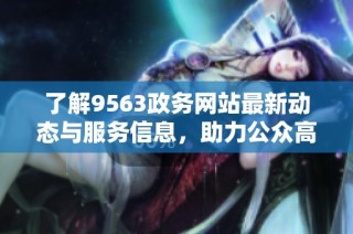 了解9563政务网站最新动态与服务信息，助力公众高效办事