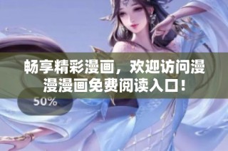 畅享精彩漫画，欢迎访问漫漫漫画免费阅读入口！