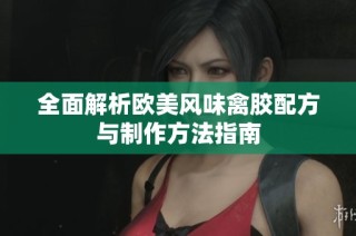 全面解析欧美风味禽胶配方与制作方法指南