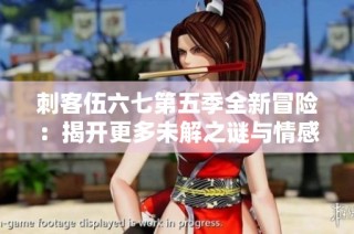 刺客伍六七第五季全新冒险：揭开更多未解之谜与情感纠葛