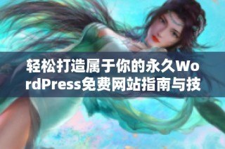 轻松打造属于你的永久WordPress免费网站指南与技巧分享