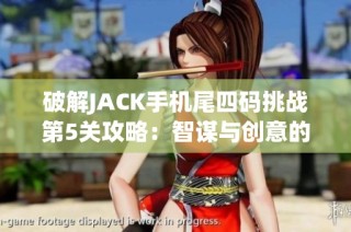 破解JACK手机尾四码挑战第5关攻略：智谋与创意的完美结合