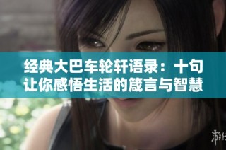 经典大巴车轮轩语录：十句让你感悟生活的箴言与智慧