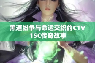 黑道纷争与命运交织的C1V1SC传奇故事