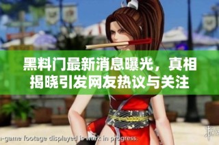 黑料门最新消息曝光，真相揭晓引发网友热议与关注