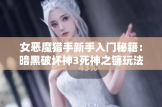女恶魔猎手新手入门秘籍：暗黑破坏神3死神之镰玩法攻略