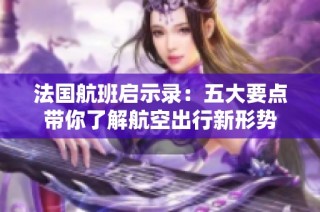法国航班启示录：五大要点带你了解航空出行新形势