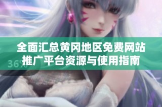 全面汇总黄冈地区免费网站推广平台资源与使用指南
