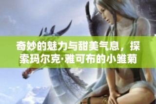奇妙的魅力与甜美气息，探索玛尔克·雅可布的小雏菊香水世界