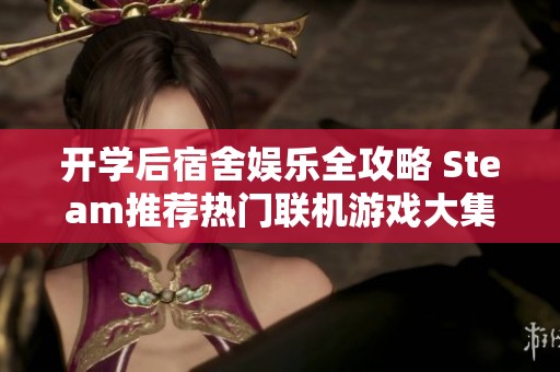 开学后宿舍娱乐全攻略 Steam推荐热门联机游戏大集合
