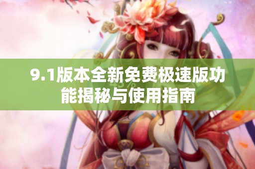 9.1版本全新免费极速版功能揭秘与使用指南
