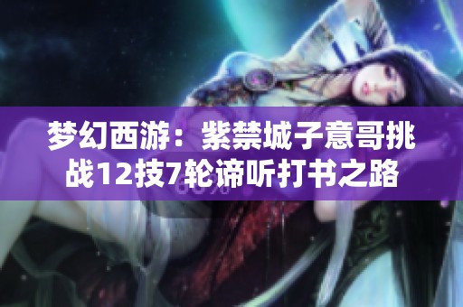 梦幻西游：紫禁城子意哥挑战12技7轮谛听打书之路