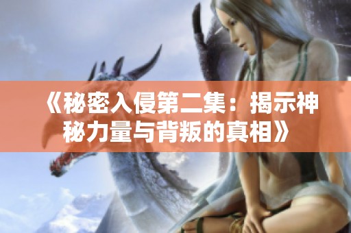 《秘密入侵第二集：揭示神秘力量与背叛的真相》