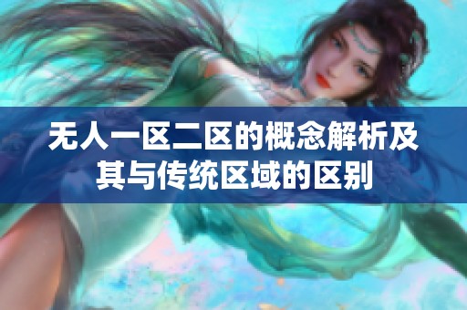 无人一区二区的概念解析及其与传统区域的区别