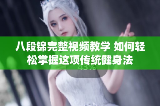 八段锦完整视频教学 如何轻松掌握这项传统健身法