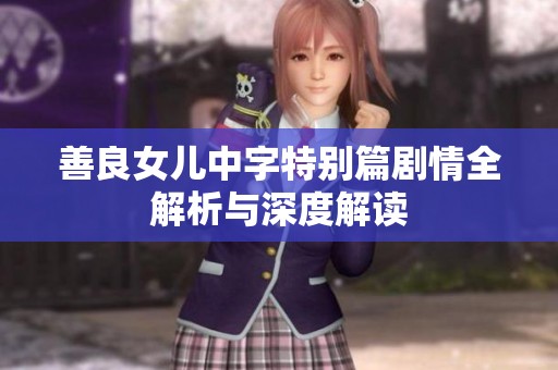 善良女儿中字特别篇剧情全解析与深度解读