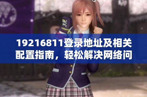 19216811登录地址及相关配置指南，轻松解决网络问题