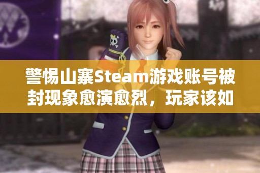 警惕山寨Steam游戏账号被封现象愈演愈烈，玩家该如何保护自己