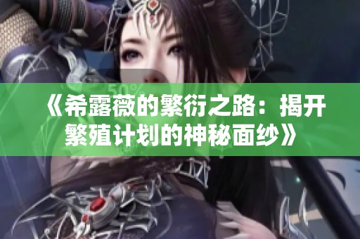 《希露薇的繁衍之路：揭开繁殖计划的神秘面纱》