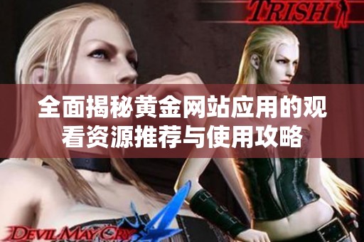 全面揭秘黄金网站应用的观看资源推荐与使用攻略