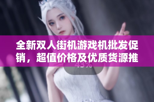 全新双人街机游戏机批发促销，超值价格及优质货源推荐