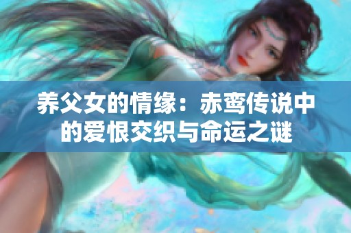 养父女的情缘：赤鸾传说中的爱恨交织与命运之谜
