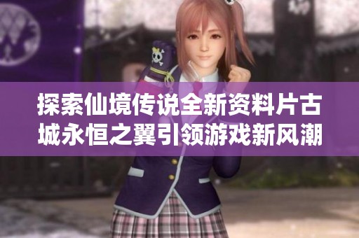 探索仙境传说全新资料片古城永恒之翼引领游戏新风潮
