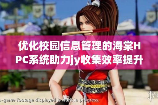 优化校园信息管理的海棠HPC系统助力jy收集效率提升