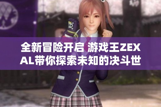 全新冒险开启 游戏王ZEXAL带你探索未知的决斗世界