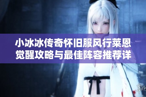 小冰冰传奇怀旧服风行莱恩觉醒攻略与最佳阵容推荐详解