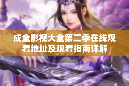 成全影视大全第二季在线观看地址及观看指南详解