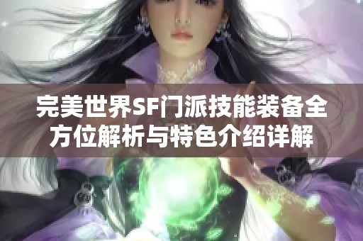 完美世界SF门派技能装备全方位解析与特色介绍详解