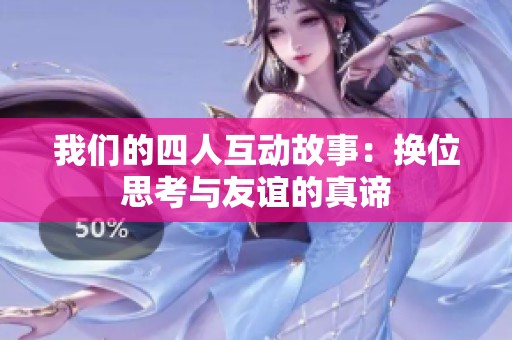 我们的四人互动故事：换位思考与友谊的真谛